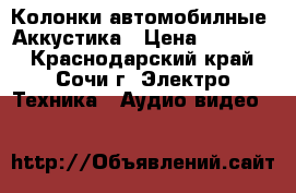 Колонки автомобилные. Аккустика › Цена ­ 18 000 - Краснодарский край, Сочи г. Электро-Техника » Аудио-видео   